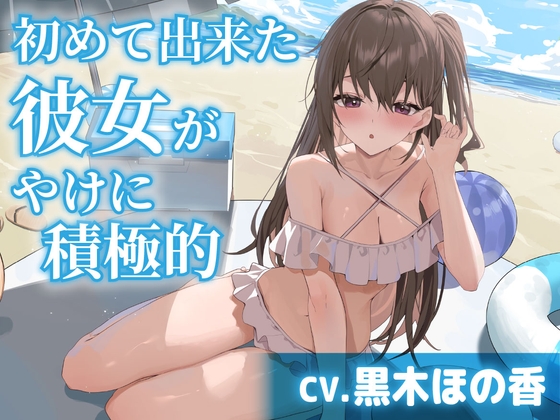 【CV.黒木ほの香】初めて出来た彼女がやけに積極的【耳かき・水着デート・膝枕】