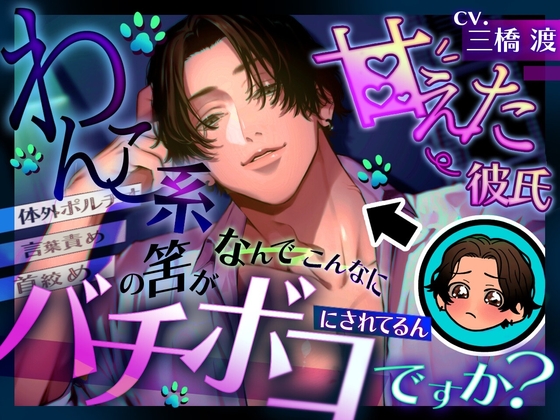 わんこ系甘えた彼氏の筈が何でこんなにバチボコに犯されてるんですか? 【拘束】【首絞め】【言葉責め】【スパンキング】【イラマ】【体外ポルチオ】