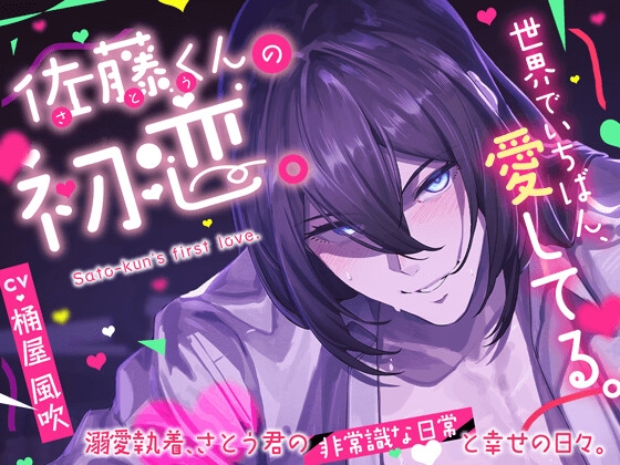 【愛の逸脱♡】佐藤くんの初恋。溺愛執着、さとう君の非常識な日常と幸せの日々。【世界でいちばん、愛してる。】