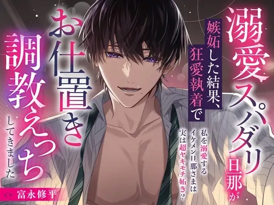 【※完堕ち確定♡】溺愛スパダリ旦那が嫉妬した結果、狂愛執着でお仕置き快楽調教えっちしてきました【キミの好きなこと、全部知ってるよ?】