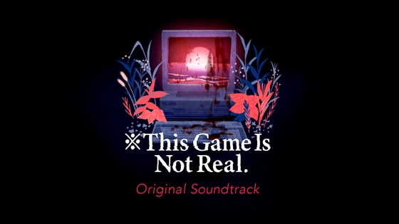 ※This Game Is Not Real.Original Soundtrack